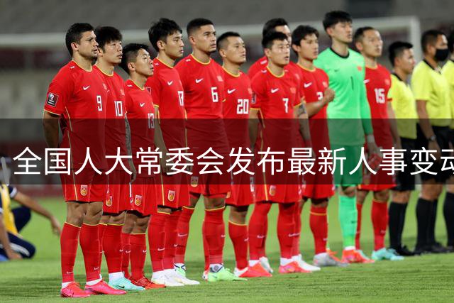 全国人大常委会发布最新人事变动公告