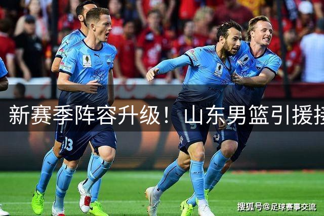 新赛季阵容升级！山东男篮引援接连变动，斯图尔特加盟沙特、奥莫特签约被否决，班顿提前官宣，第三外援主打投射即将官宣