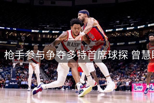枪手参与争夺多特首席球探 曾慧眼识珠发掘两大亿元先生