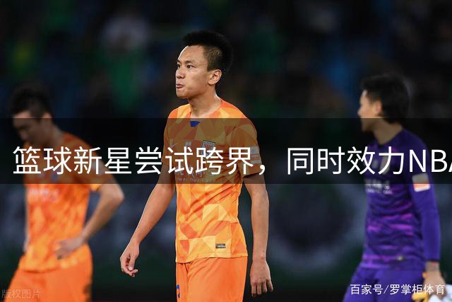 篮球新星尝试跨界，同时效力NBA与NFL引热议