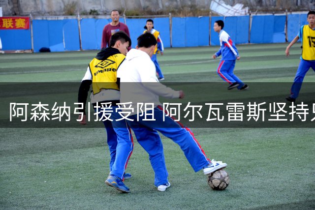 阿森纳引援受阻 阿尔瓦雷斯坚持只等巴萨召唤